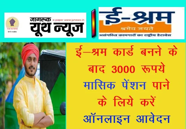 ई-श्रम कार्ड बनने के बाद 3000 रूपये मासिक पेंशन पाने के लिये करें ऑनलाइन आवेदन