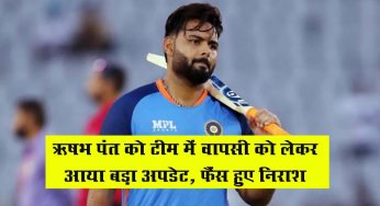 Rishabh pant update : ऋषभ पंत को टीम में वापसी को लेकर आया बड़ा अपडेट, फैंस हुए निराश