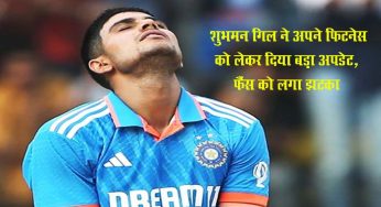 Shubman Gill : शुभमन गिल ने अपने फिटनेस को लेकर दिया बड़ा अपडेट, फैंस को लगा झटका